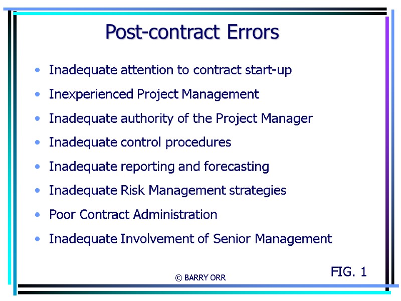 © BARRY ORR Post-contract Errors Inadequate attention to contract start-up Inexperienced Project Management Inadequate